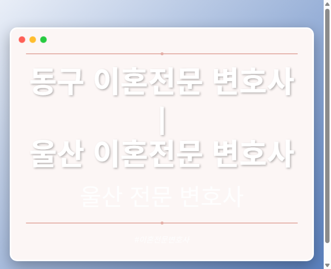 동구 이혼전문 변호사 | 울산 이혼전문 변호사 - 울산 형사·이혼·성범죄·음주운전·학교폭력까지, 검사·판사·경찰 출신까지 분야별 전문 변호사 전문 변호사
